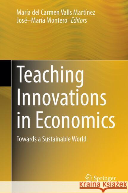 Teaching Innovations in Economics: Towards a Sustainable World Mar?a del Carmen Vall Montero 9783031725487 Springer