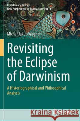 Revisiting the Eclipse of Darwinism Wagner, Michał Jakub 9783031725951 Springer International Publishing