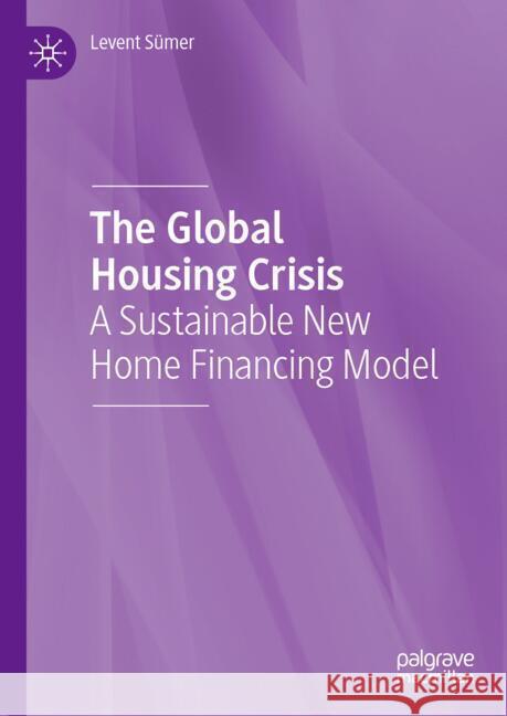 The Global Housing Crisis: A Sustainable New Home Financing Model Levent S?mer 9783031726033