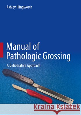 Manual of Pathologic Grossing Illingworth, Ashley 9783031726965