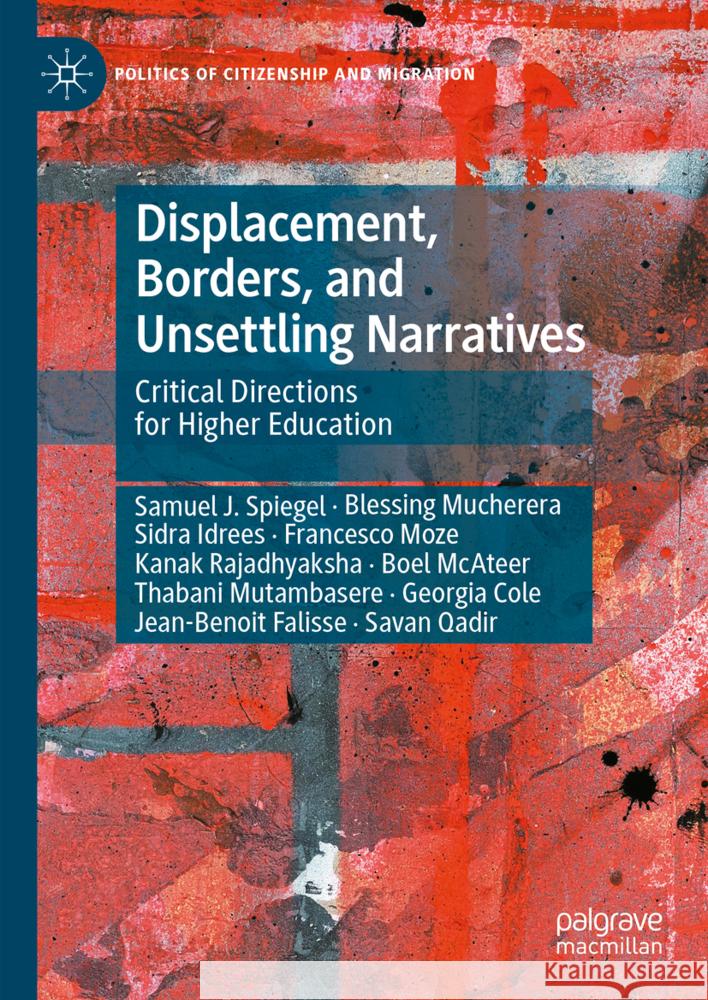 Displacement, Borders, and Unsettling Narratives: Critical Directions for Higher Education Samuel J. Spiegel Blessing Mucherera Sidra Idrees 9783031727665 Palgrave MacMillan