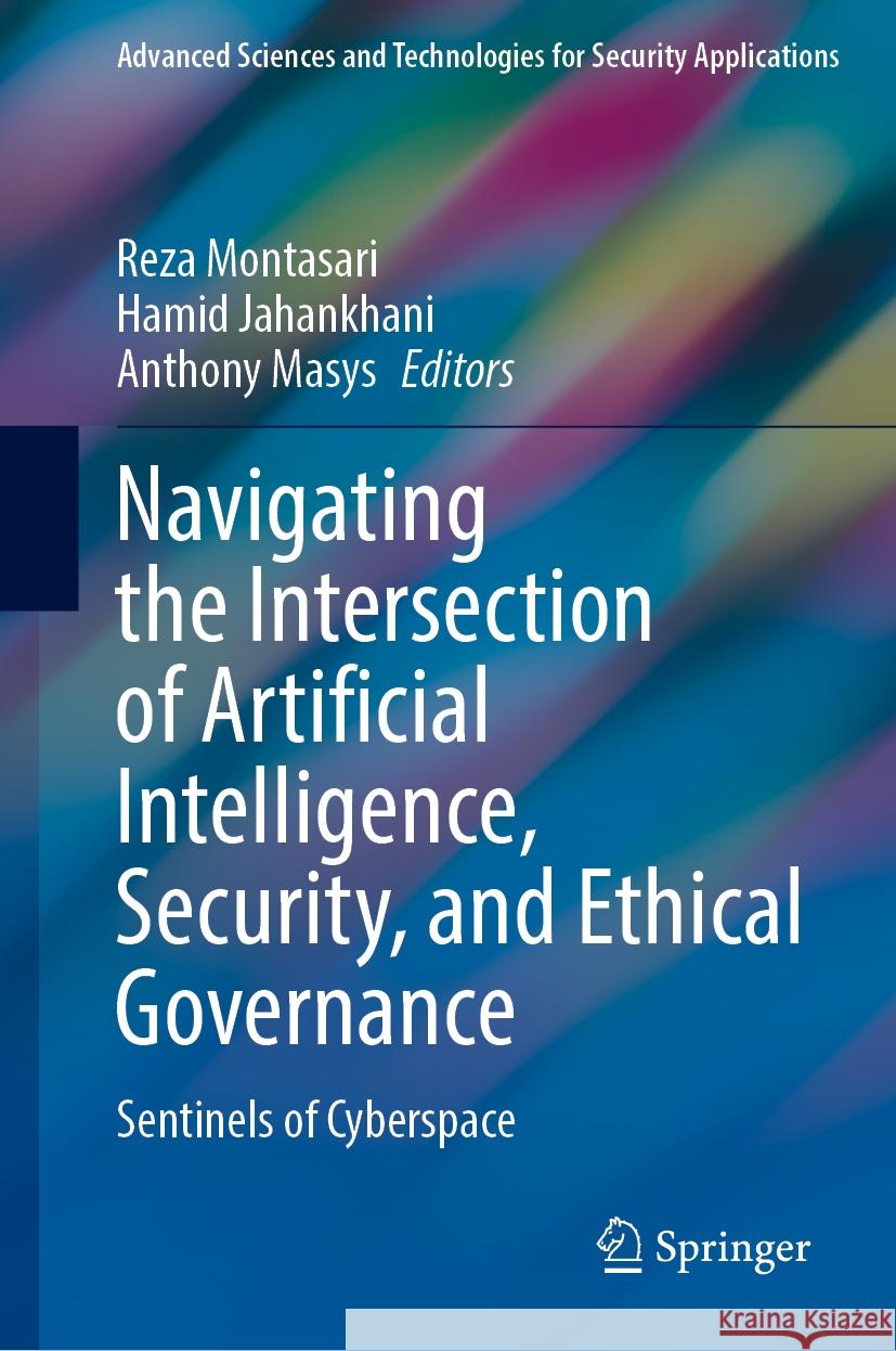 Navigating the Intersection of Artificial Intelligence, Security, and Ethical Governance: Sentinels of Cyberspace Reza Montasari Hamid Jahankhani Anthony Masys 9783031728204