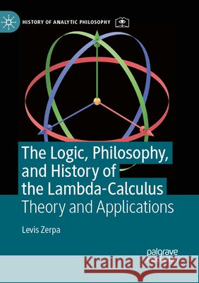 The Logic, Philosophy, and History of the Lambda-Calculus Zerpa, Levis 9783031728532 Palgrave Macmillan