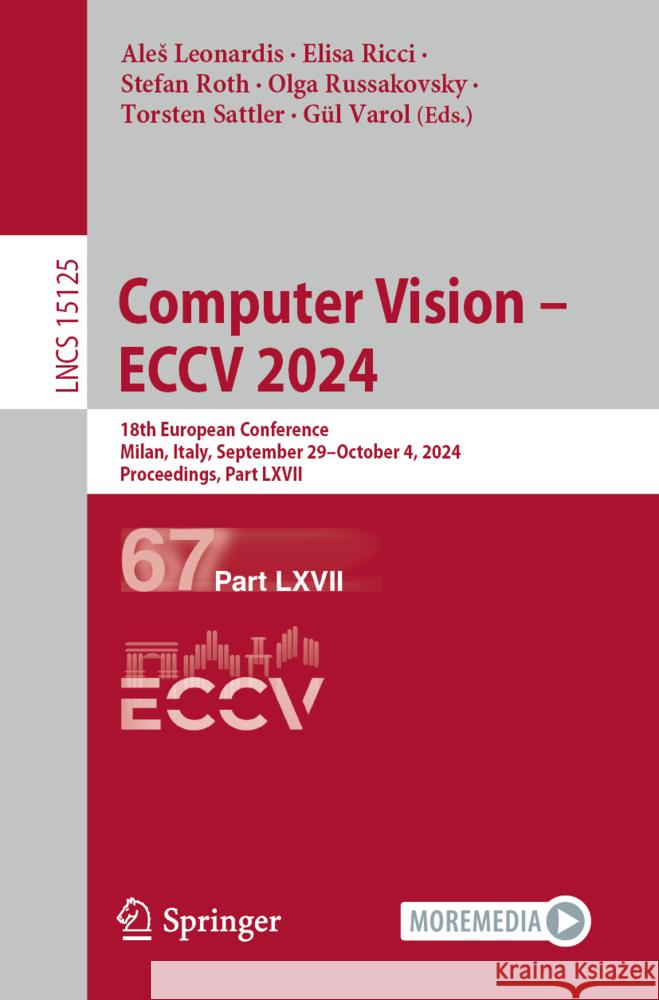Computer Vision - Eccv 2024: 18th European Conference, Milan, Italy, September 29 - October 4, 2024, Proceedings, Part LXVII Ales Leonardis Elisa Ricci Stefan Roth 9783031728549