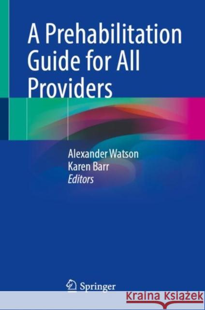 A Prehabilitation Guide for All Providers Alexander Watson Karen Barr 9783031728617 Springer