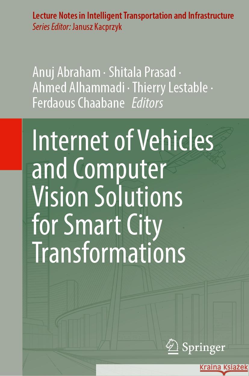Internet of Vehicles and Computer Vision Solutions for Smart City Transformations Anuj Abraham Shitala Prasad Ahmed Alhammadi 9783031729584 Springer