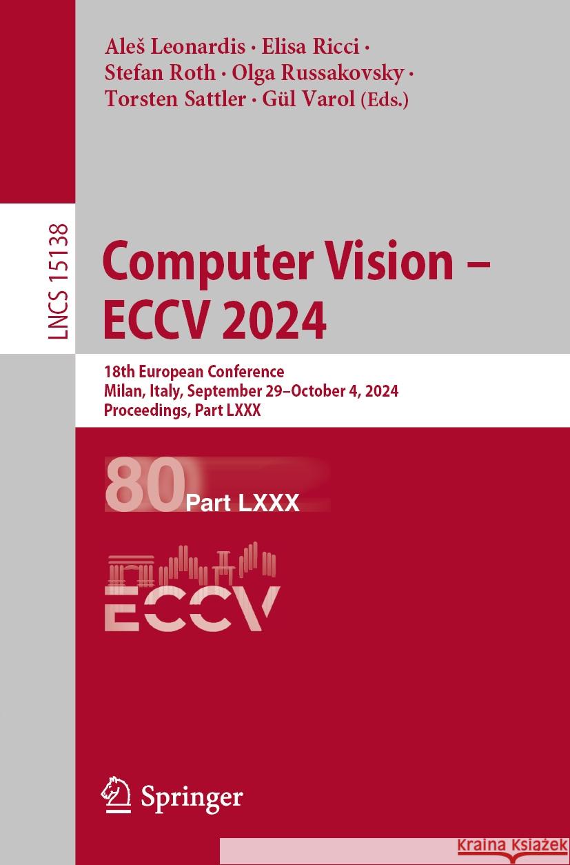 Computer Vision - Eccv 2024: 18th European Conference, Milan, Italy, September 29-October 4, 2024, Proceedings, Part LXXX Ales Leonardis Elisa Ricci Stefan Roth 9783031729881 Springer