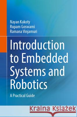 Introduction to Embedded Systems and Robotics: A Practical Guide Nayan Kakoty Rupam Goswami Ramana Vinjamuri 9783031730979 Springer
