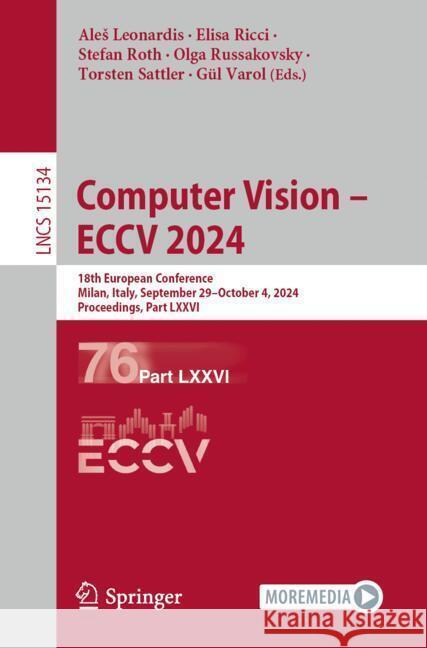 Computer Vision - Eccv 2024: 18th European Conference, Milan, Italy, September 29-October 4, 2024, Proceedings, Part LXXVI Ales Leonardis Elisa Ricci Stefan Roth 9783031731150 Springer