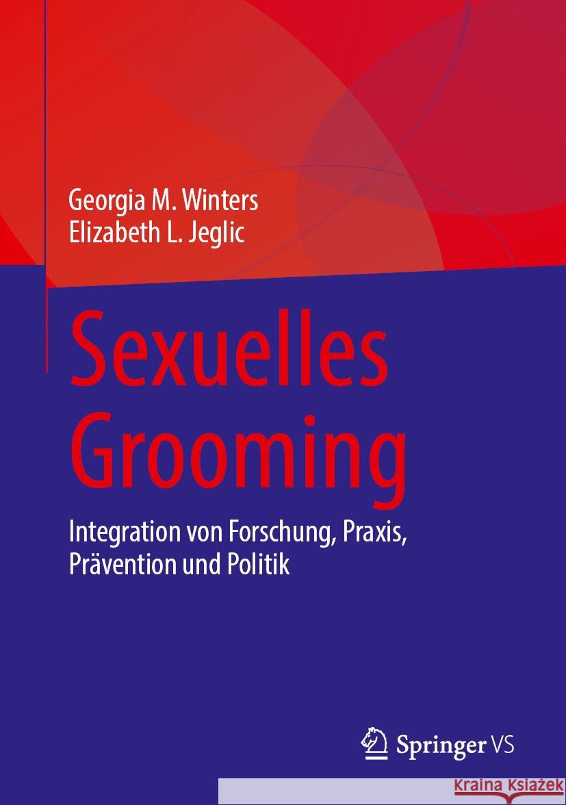 Sexuelles Grooming: Integration Von Forschung, Praxis, Pr?vention Und Politik Georgia M. Winters Elizabeth L. Jeglic 9783031731303 Springer vs