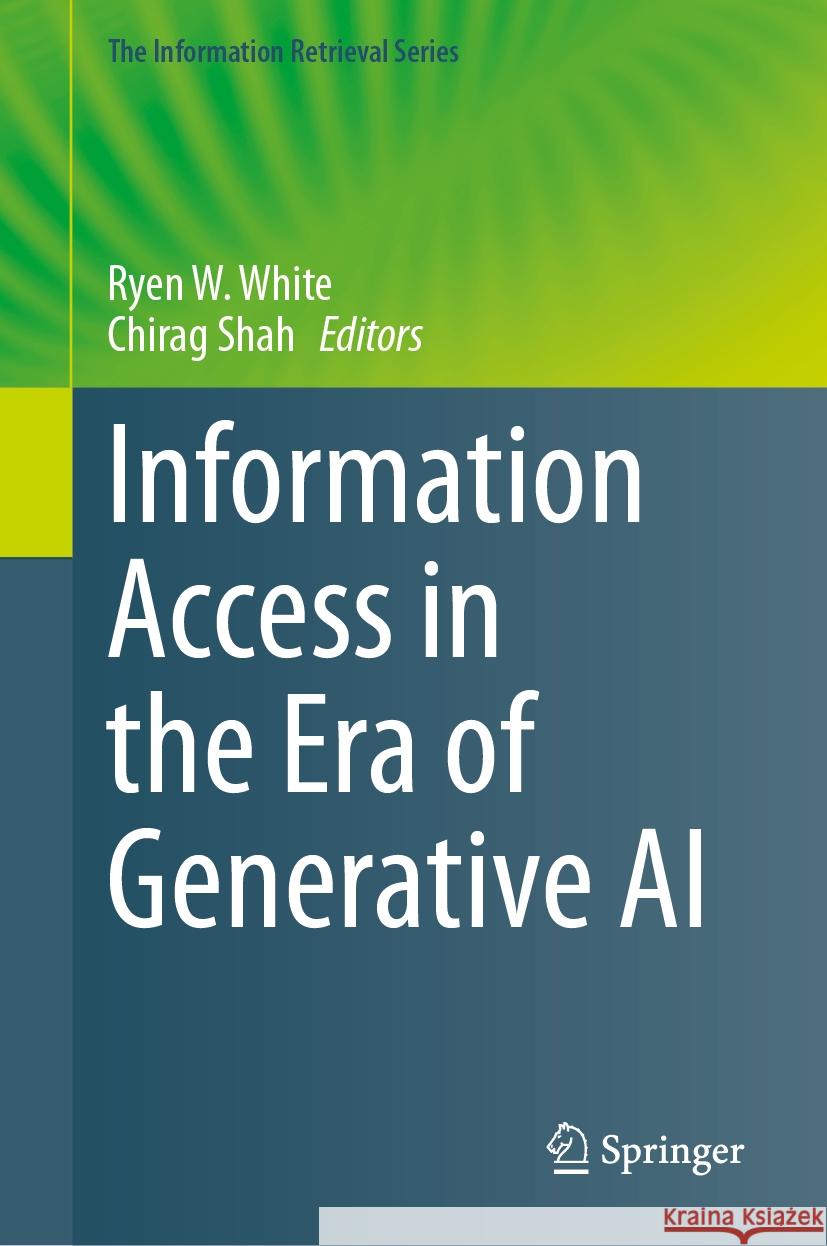 Information Access in the Era of Generative AI Ryen W. White Chirag Shah 9783031731464 Springer