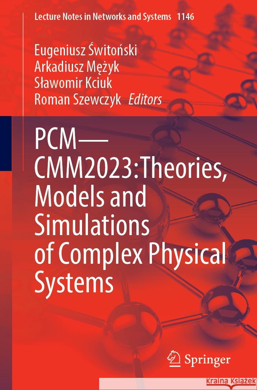 Pcm--Cmm2023: Theories, Models and Simulations of Complex Physical Systems Eugeniusz Świtoński Arkadiusz Mężyk Slawomir Kciuk 9783031731600 Springer