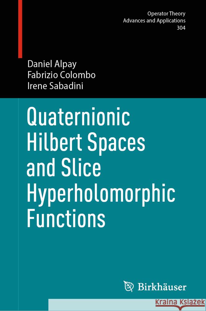 Quaternionic Hilbert Spaces and Slice Hyperholomorphic Functions Daniel Alpay Fabrizio Colombo Irene Sabadini 9783031734298 Birkhauser