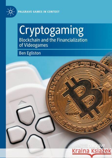 Cryptogaming: Promises of the Blockchain and the Future of Play Ben Egliston 9783031734458