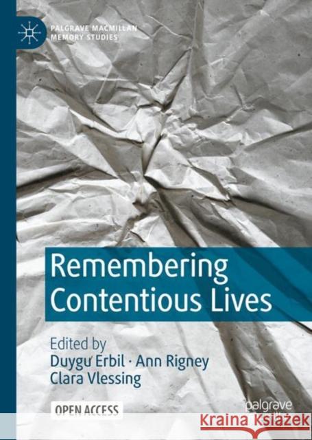 Remembering Contentious Lives Ann Rigney Duygu Erbil Clara Vlessing 9783031734496 Springer International Publishing AG