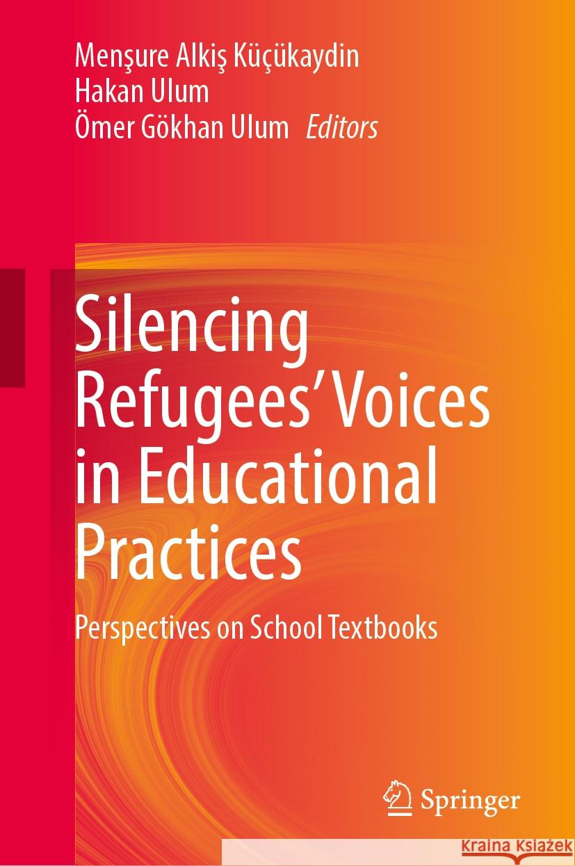 Silencing Refugees' Voices in Educational Practices: Perspectives on School Textbooks Menşure Alkiş Hakan Ulum ?mer G?khan Ulum 9783031735172 Springer