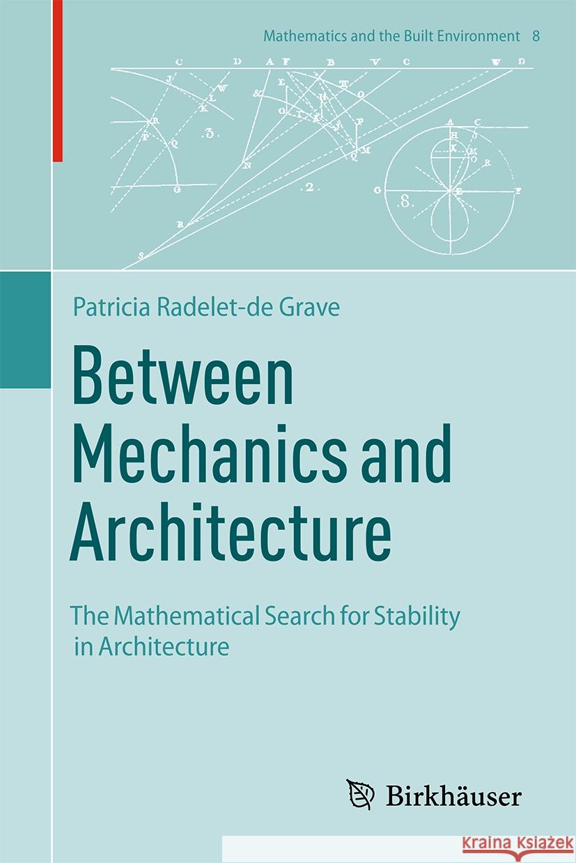 Between Mechanics and Architecture: The Mathematical Search for Stability in Architecture Patricia Radelet-d 9783031735295 Birkhauser
