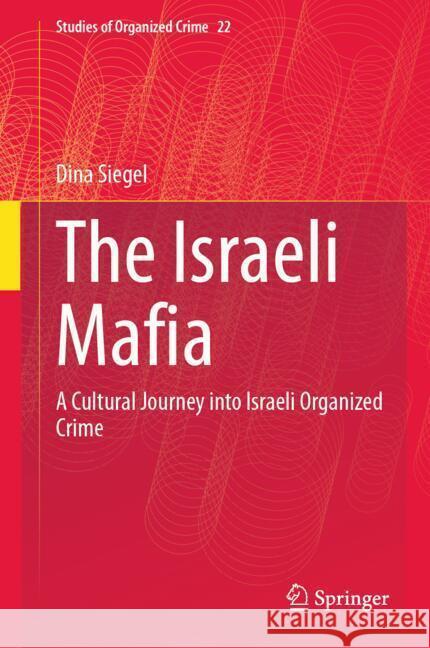 The Israeli Mafia: A Cultural Journey Into Israeli Organized Crime Dina Siegel 9783031735608