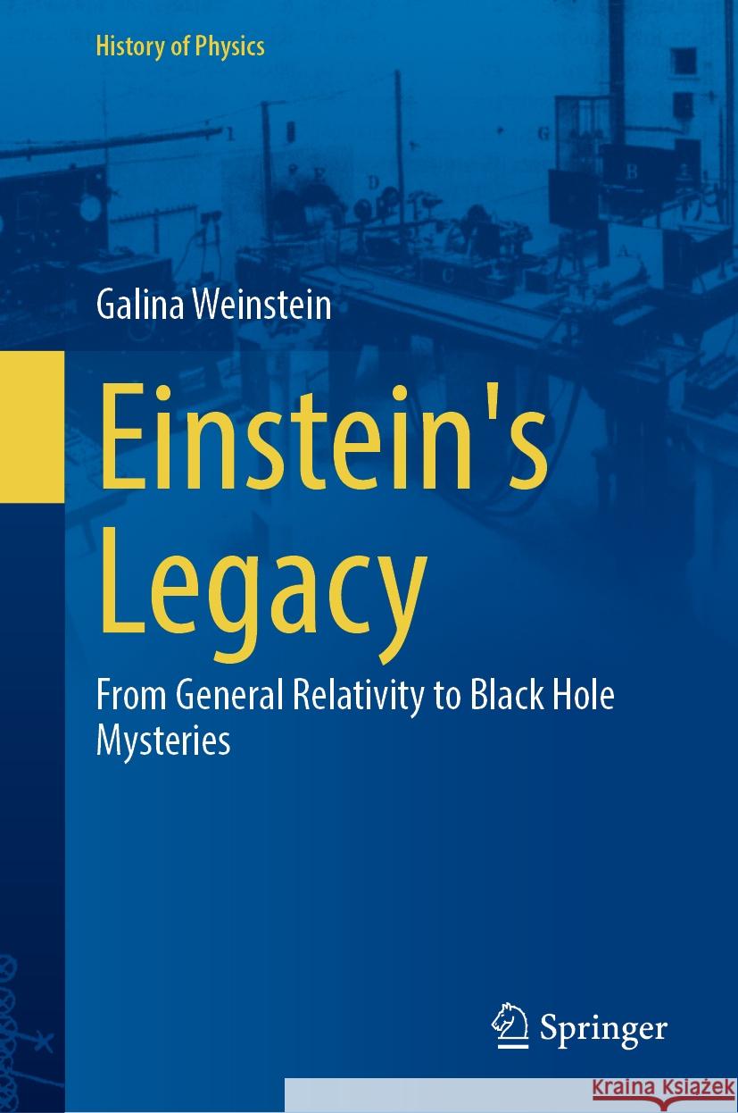 Einstein's Legacy: From General Relativity to Black Hole Mysteries Galina Weinstein 9783031735714