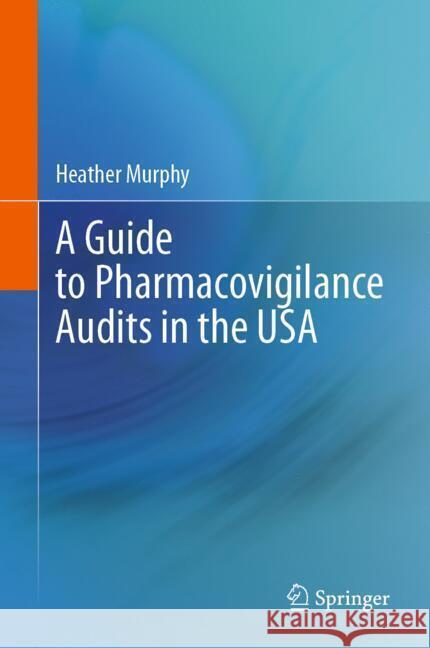 A Guide to Pharmacovigilance Audits in the USA Heather Murphy 9783031735950 Springer