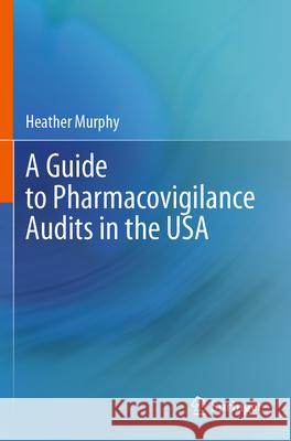 A Guide to Pharmacovigilance Audits in the USA Murphy, Heather 9783031735981
