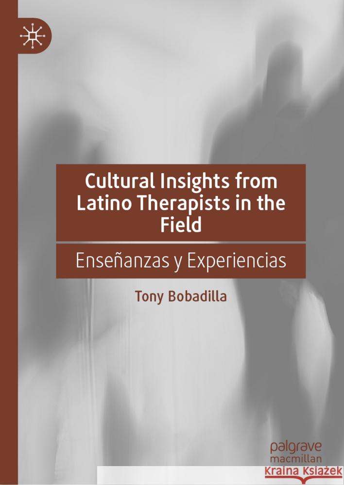 Cultural Insights from Latino Therapists in the Field: Ense?anzas Y Experiencias Tony Bobadilla 9783031736032 Palgrave MacMillan