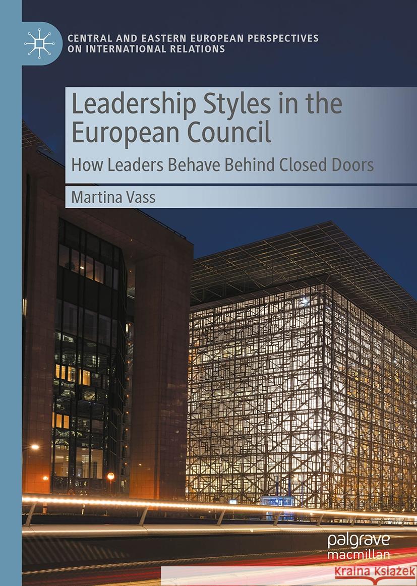Leadership Styles in the European Council: How Leaders Behave Behind Closed Doors Martina Vass 9783031736209 Palgrave MacMillan