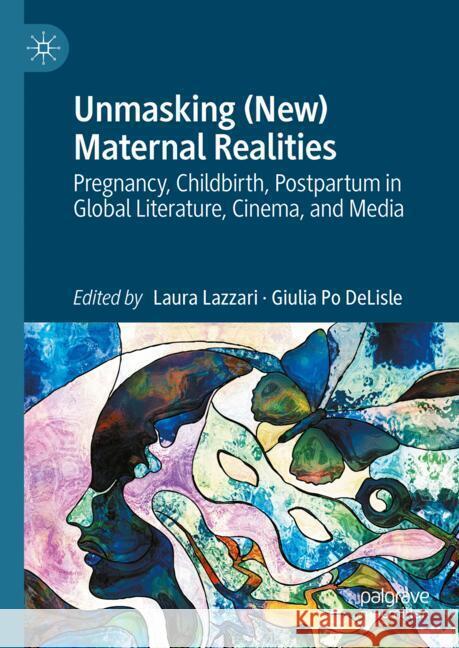 Unmasking (New) Maternal Realities: Pregnancy, Childbirth, Postpartum in Global Literature, Cinema, and Media Laura Lazzari Giulia P 9783031736704 Palgrave MacMillan