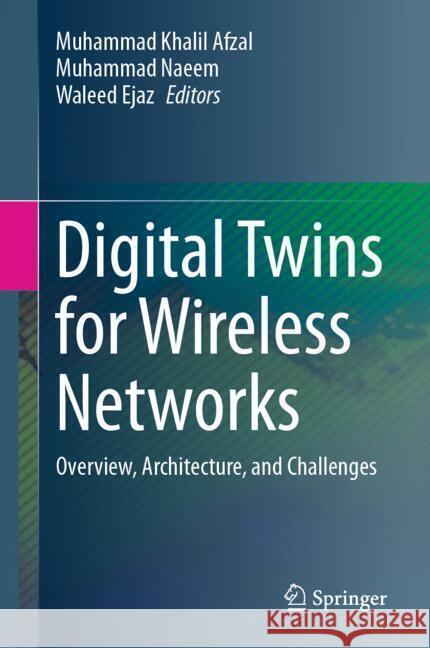 Digital Twins for Wireless Networks: Overview, Architecture, and Challenges Muhammad Khalil Afzal Muhammad Naeem Waleed Ejaz 9783031736780 Springer