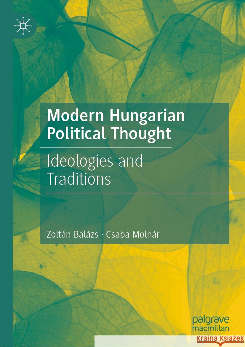 Modern Hungarian Political Thought: Ideologies and Traditions Zoltan Balazs Csaba Moln?r 9783031737602 Palgrave MacMillan