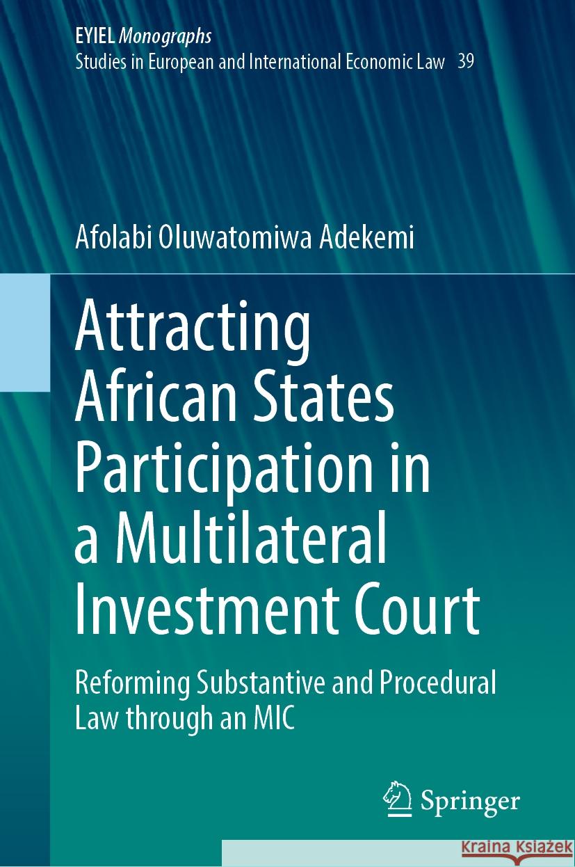 Attracting African States Participation in a Multilateral Investment Court: Reforming Substantive and Procedural Law Through an MIC Afolabi Oluwatomiwa Adekemi 9783031738609 Springer