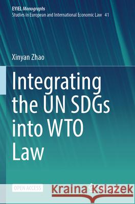 Integrating the UN SDGs into WTO Law Zhao, Xinyan 9783031738784 Springer