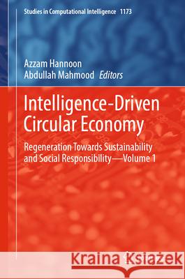 Intelligence-Driven Circular Economy: Regeneration Towards Sustainability and Social Responsibility - Volume 1 Azzam Hannoon Abdullah Mahmood 9783031738982 Springer