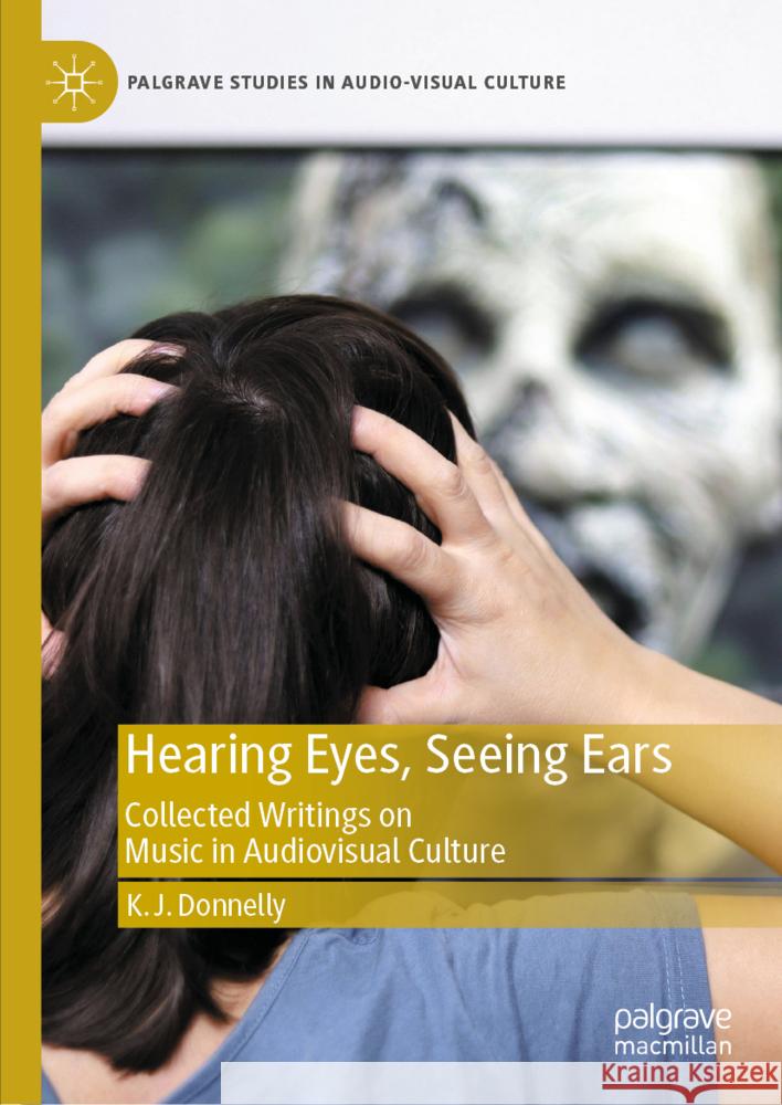 Hearing Eyes, Seeing Ears: Collected Writings on Music in Audiovisual Culture Kevin Donnelly 9783031739125