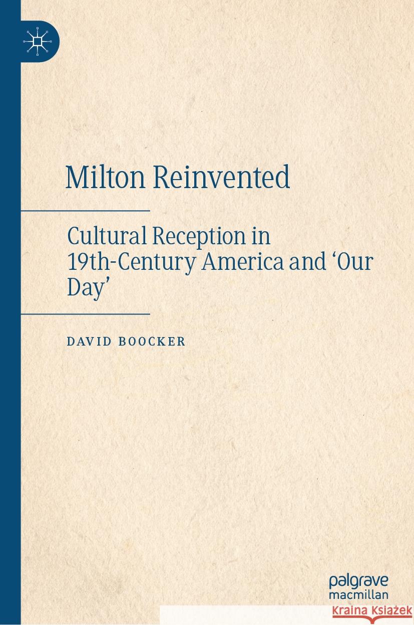 Milton Reinvented: Cultural Reception in 19th-Century America and 'Our Day' David Boocker 9783031739583 Palgrave MacMillan