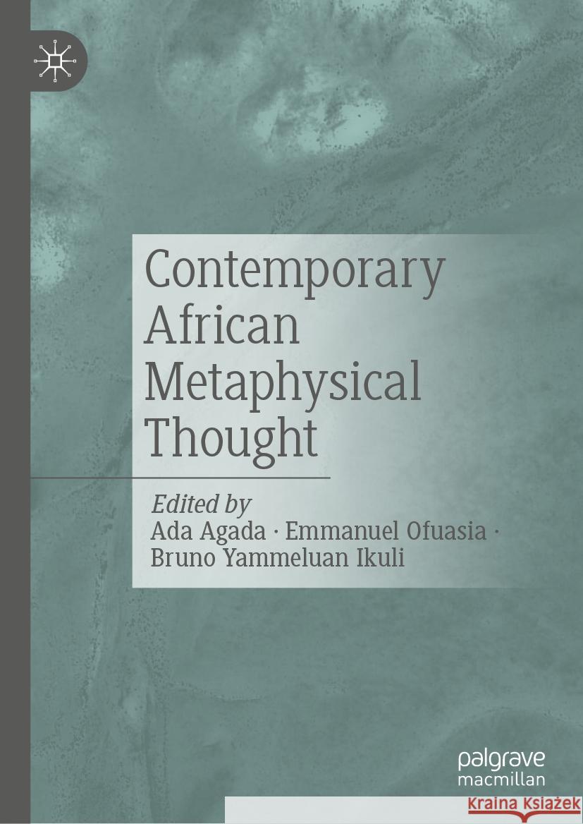 Contemporary African Metaphysical Thought Ada Agada Emmanuel Ofuasia Bruno Yammelua 9783031739620 Palgrave MacMillan