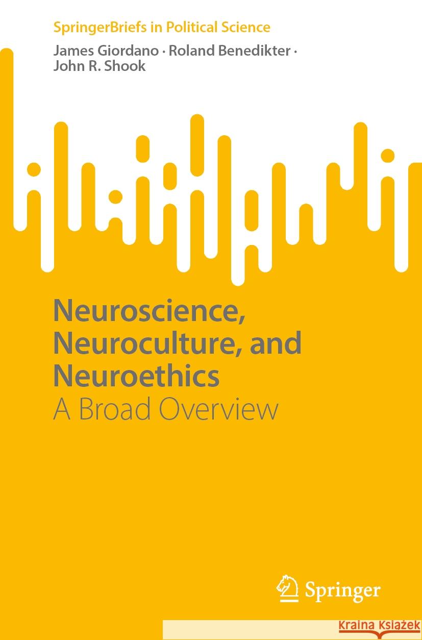 Neuroscience, Neuroculture, and Neuroethics: A Broad Overview James Giordano Roland Benedikter John R. Shook 9783031740237 Springer