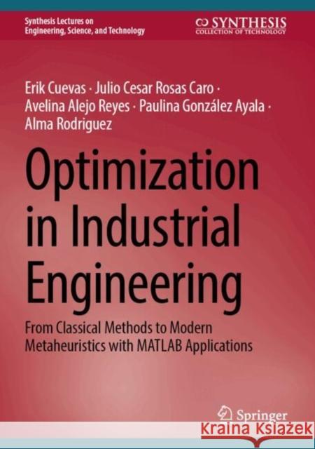 Optimization in Industrial Engineering: From Classical Methods to Modern Metaheuristics with MATLAB Applications Erik Cuevas Julio Cesar Rosa Avelina Alej 9783031740268