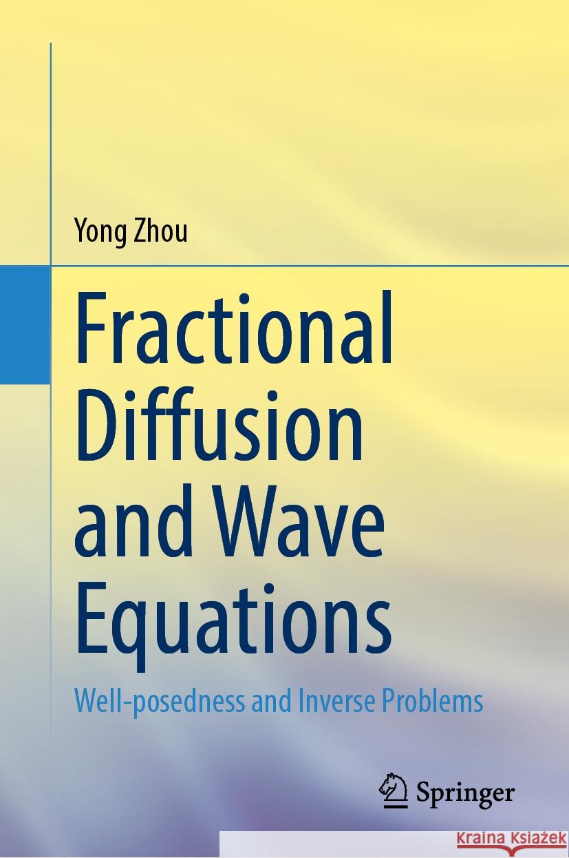 Fractional Diffusion and Wave Equations: Well-Posedness and Inverse Problems Yong Zhou 9783031740305