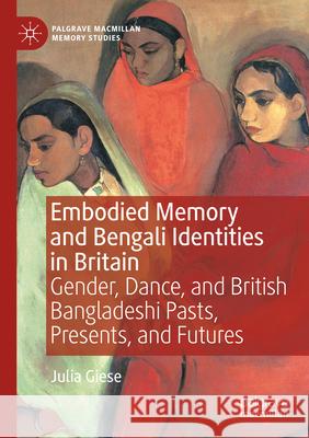 Embodied Memory and Bengali Identities in Britain Giese, Julia 9783031740565 Palgrave Macmillan