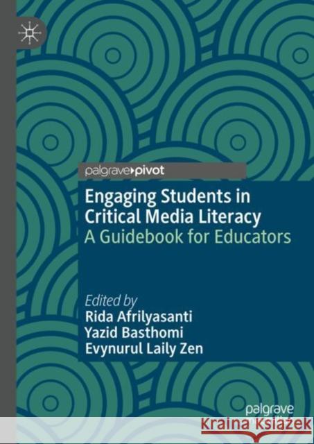 Engaging Students in Critical Media Literacy: A Guidebook for Educators Rida Afrilyasanti Yazid Basthomi Evynurul Laily Zen 9783031741296 Springer International Publishing AG