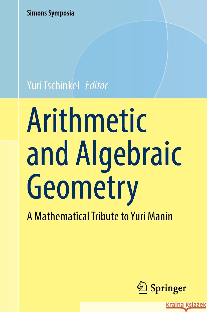 Arithmetic and Algebraic Geometry: A Mathematical Tribute to Yuri Manin Yuri Tschinkel 9783031741333 Springer