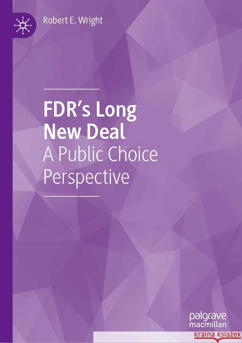 Fdr's Long New Deal: A Public Choice Perspective Robert E. Wright 9783031741401 Palgrave MacMillan