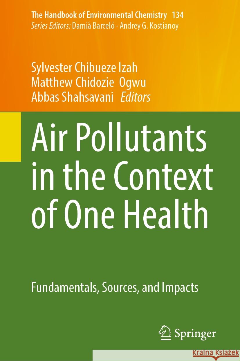 Air Pollutants in the Context of One Health: Fundamentals, Sources, and Impacts Sylvester Chibueze Izah Matthew Chidozie Ogwu Abbas Shahsavani 9783031741647