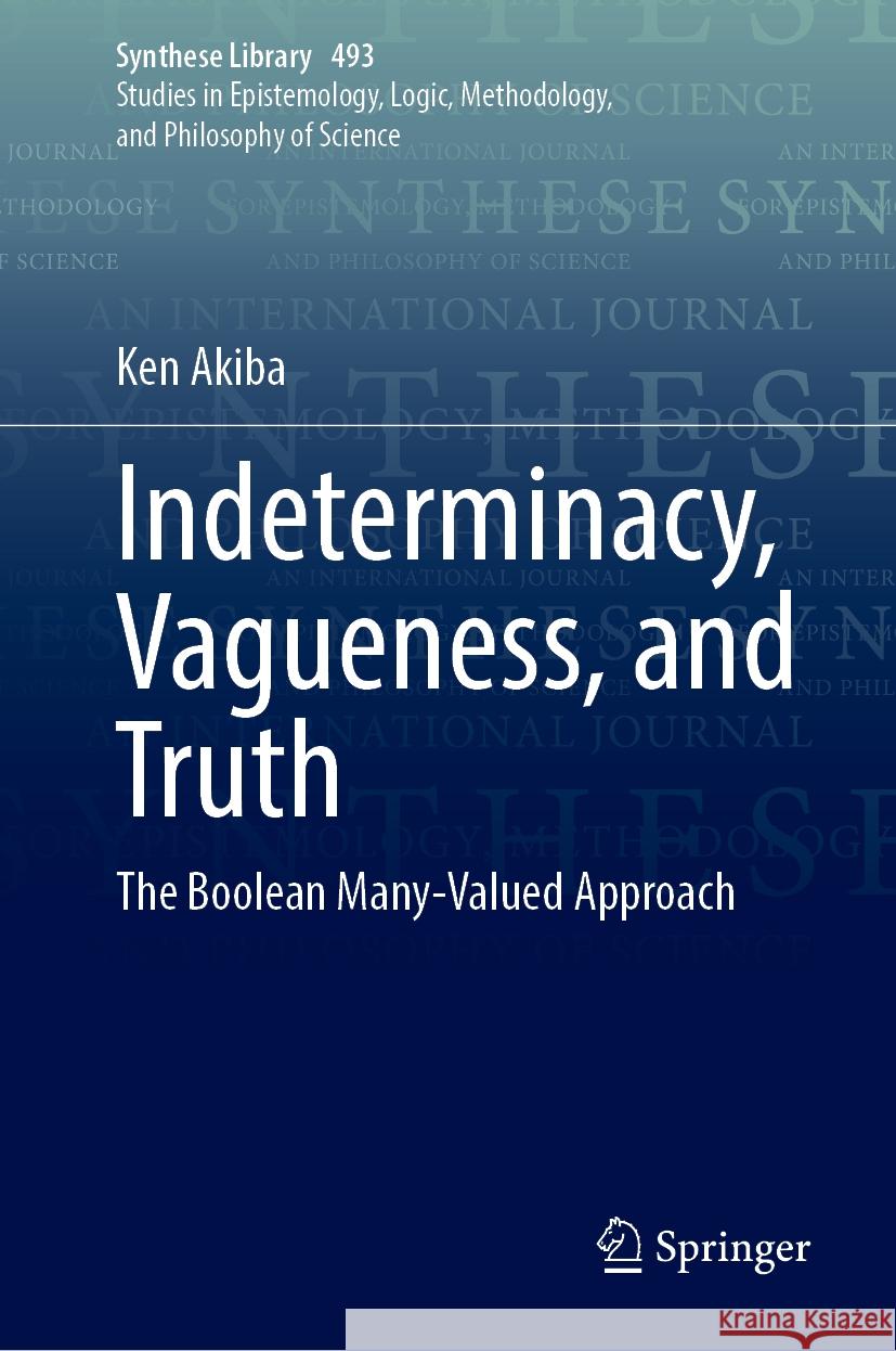 Indeterminacy, Vagueness, and Truth: The Boolean Many-Valued Approach Ken Akiba 9783031741746 Springer