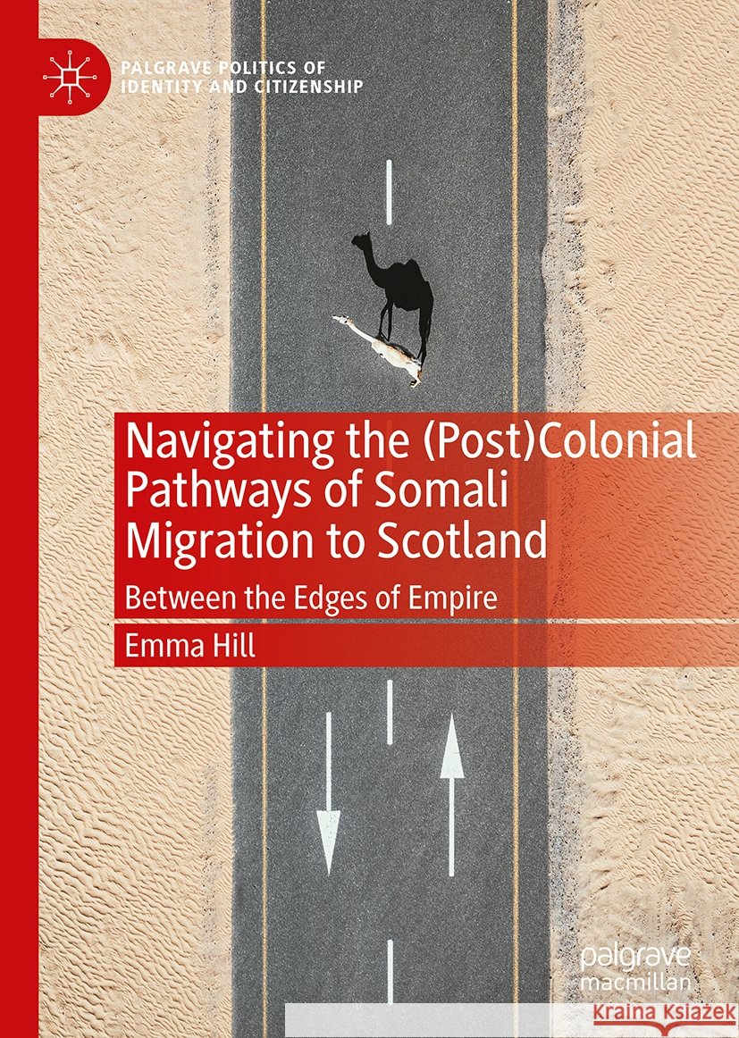 Navigating the (Post)Colonial Pathways of Somali Migration to Scotland: Between the Edges of Empire Emma Hill 9783031741968 Palgrave MacMillan