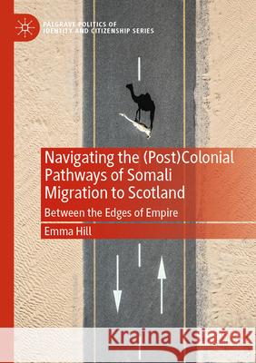 Navigating the (Post)Colonial Pathways of Somali Migration to Scotland Hill, Emma 9783031741999