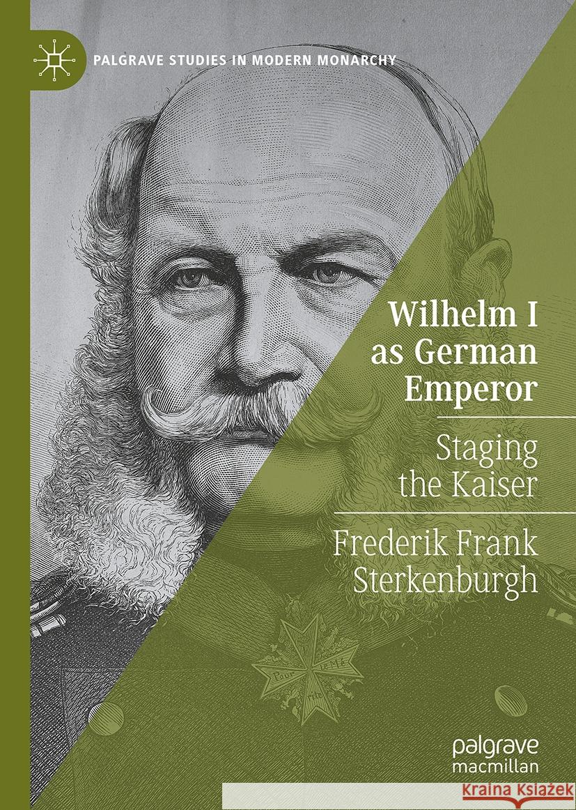 Wilhelm I as German Emperor: Staging the Kaiser Frederik Frank Sterkenburgh 9783031742040 Palgrave MacMillan