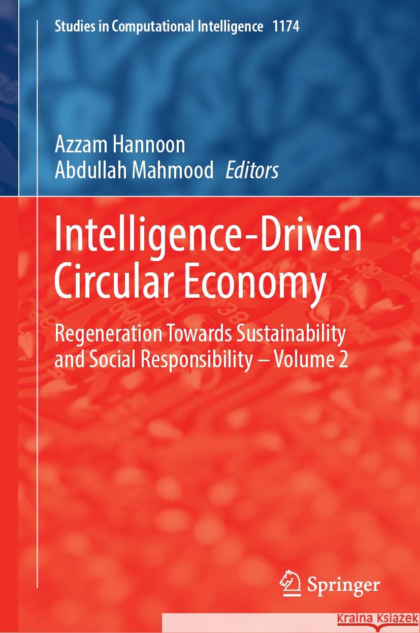 Intelligence-Driven Circular Economy: Regeneration Towards Sustainability and Social Responsibility - Volume 2 Azzam Hannoon Abdullah Mahmood 9783031742194