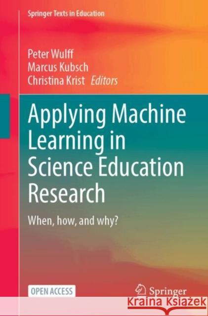 Applying Machine Learning in Science Education Research: When, How, and Why? Peter Wulff Marcus Kubsch Christina Krist 9783031742262 Springer